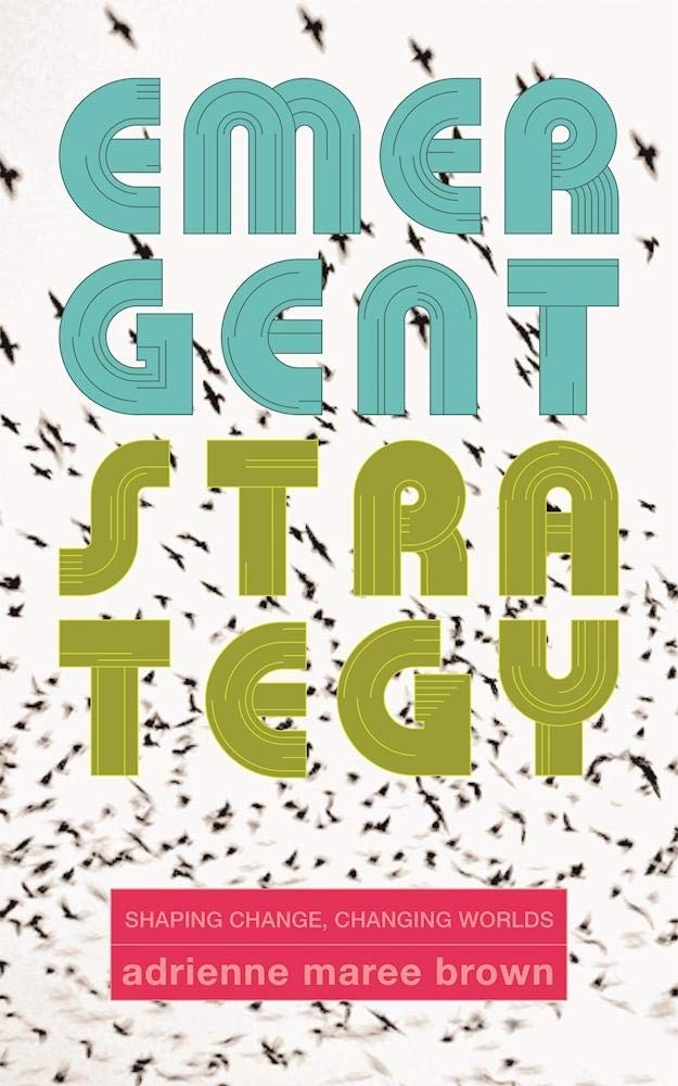 EMERGENT STRATEGY: SHAPING CHANGE, CHANGING WORLDS