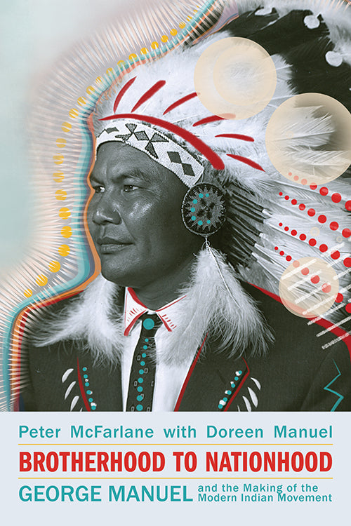 BROTHERHOOD TO NATIONHOOD: GEORGE MANUEL AND THE MAKING OF THE MODERN INDIAN MOVEMENT