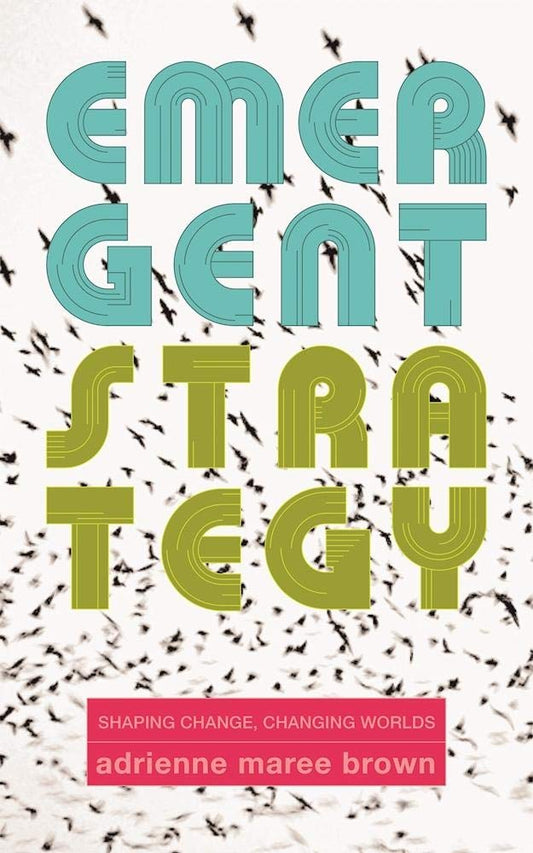 EMERGENT STRATEGY: SHAPING CHANGE, CHANGING WORLDS