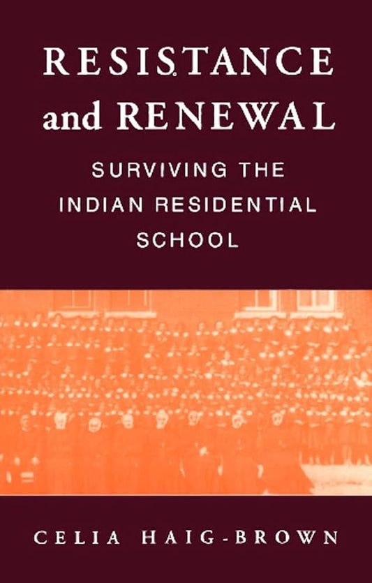 RESISTANCE AND RENEWAL SURVIVING THE INDIAN RESIDENTIAL SCHOOL