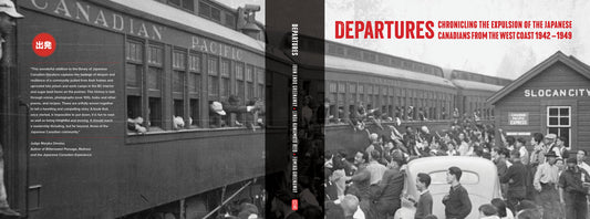 DEPARTURES: CHRONICLING THE EXPULSION OF THE JAPANESE CANADIANS FROM THE WEST COAST 1942 - 1949