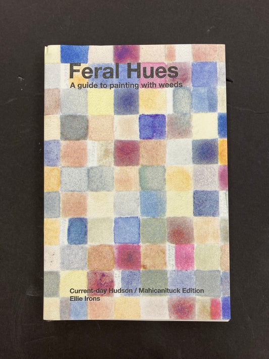 FERAL HUES: A GUIDE TO PAINTING WITH WEEDS