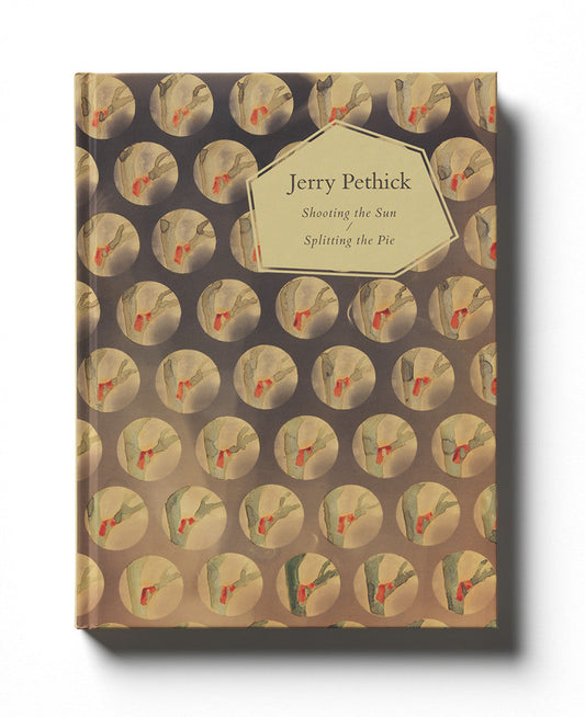 JERRY PETHICK: SHOOTING THE SUN/SPLITTING THE PIE