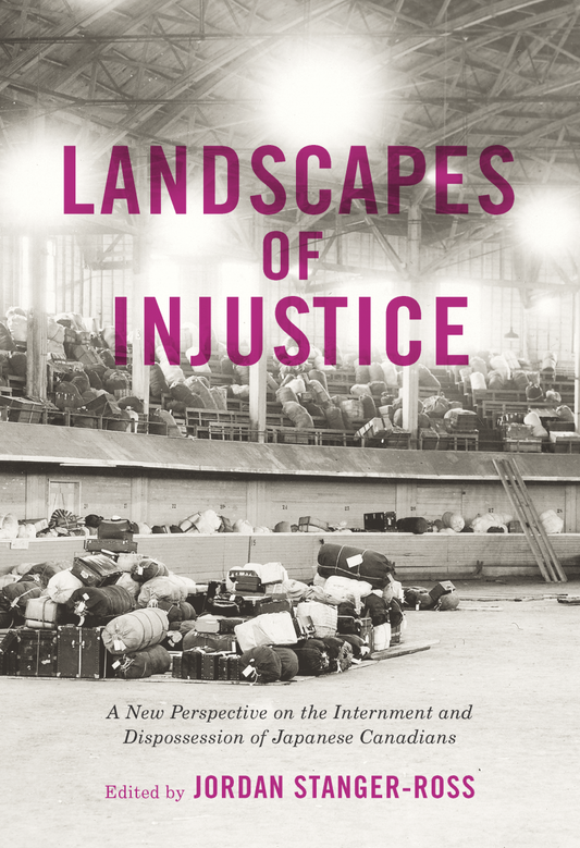 LANDSCAPES OF INJUSTICE: A NEW PERSPECTIVE ON THE INTERNMENT AND DISPOSSESSION OF JAPANESE CANADIANS